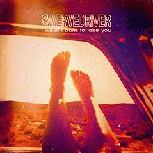 Swervedriver : I Wasn't Born to Lose You